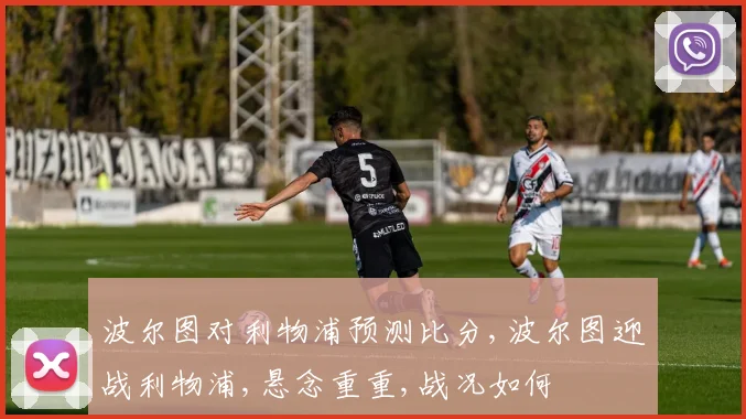 波尔图对利物浦预测比分,波尔图迎战利物浦,悬念重重,战况如何